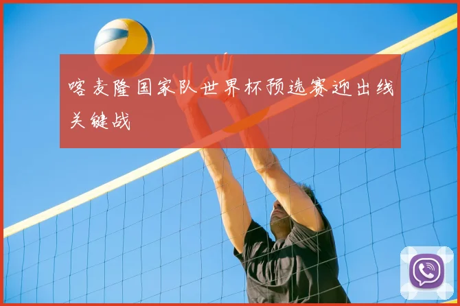 喀麦隆国家队世界杯预选赛迎出线关键战