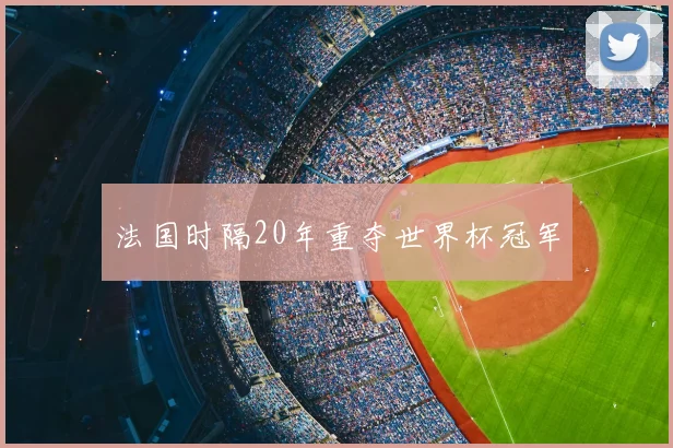 法国时隔20年重夺世界杯冠军