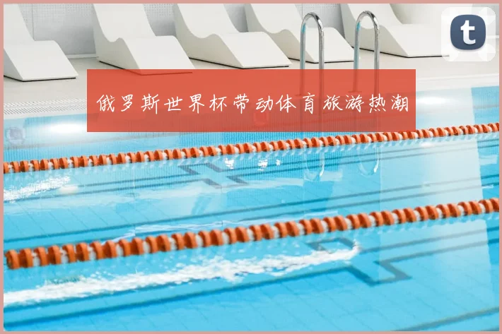俄罗斯世界杯带动体育旅游热潮
